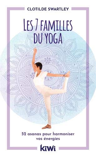 Les 7 Familles Du Yoga. 52 Asanas Pour Harmoniser Vos énergies