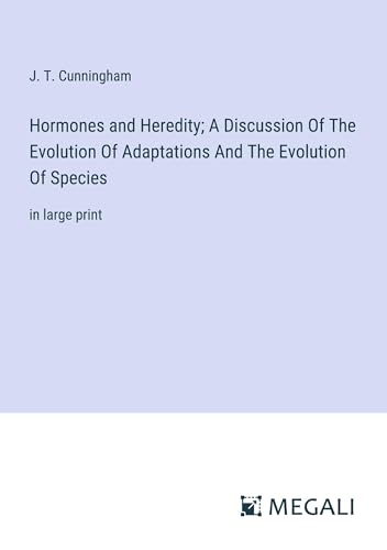 Hormones and Heredity; A Discussion Of The Evolution Of Adaptations And The Evolution Of Species: in large print