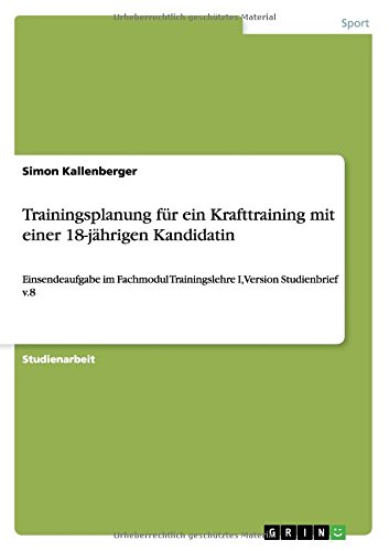 Trainingsplanung für ein Krafttraining mit einer 18-jährigen Kandidatin: Einsendeaufgabe im Fachmodul Trainingslehre I, Version Studienbrief v.8