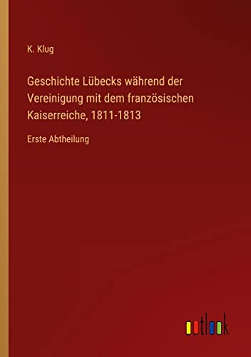 Geschichte Lübecks während der Vereinigung mit dem französischen Kaiserreiche, 1811-1813: Erste Abtheilung