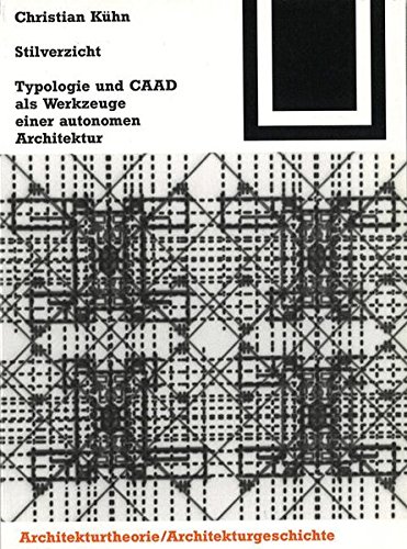Stilverzicht: Typologie und CAAD als Werkzeuge einer autonomen Architektur (Bauwelt Fundamente, Band 116)