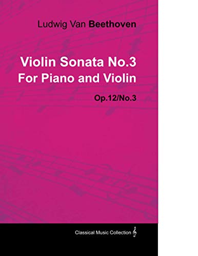 Violin Sonata - No. 3 - Op. 12/No. 3 - For Piano and Violin: With a Biography by Joseph Otten