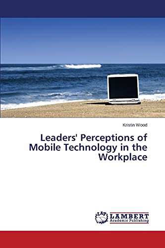 Leaders' Perceptions of Mobile Technology in the Workplace