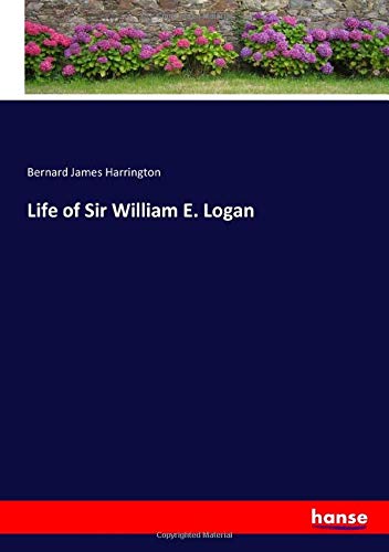 Life of Sir William E. Logan