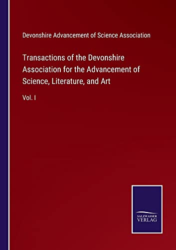 Transactions of the Devonshire Association for the Advancement of Science, Literature, and Art: Vol. I