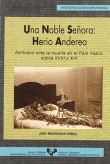 Una noble señora, herio anderea : actitudes ante la muerte en el País Vasco (siglos XVIII y XIX) (Serie Historia Contemporánea, Band 15)