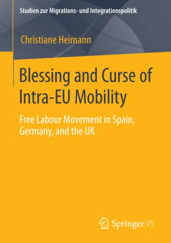 Blessing and Curse of Intra-EU Mobility: Free Labour Movement in Spain, Germany, and the UK (Studien zur Migrations- und Integrationspolitik)