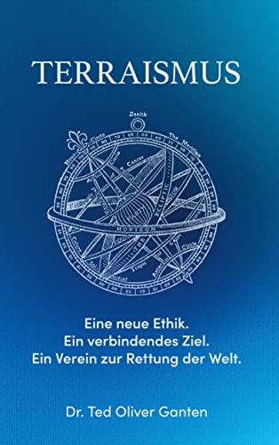 Terraismus: Eine neue Ethik. Ein verbindendes Ziel. Ein Verein zur Rettung der Welt.