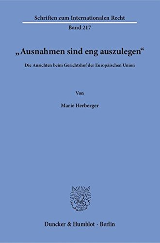»Ausnahmen sind eng auszulegen«.: Die Ansichten beim Gerichtshof der Europäischen Union. (Schriften zum Internationalen Recht)