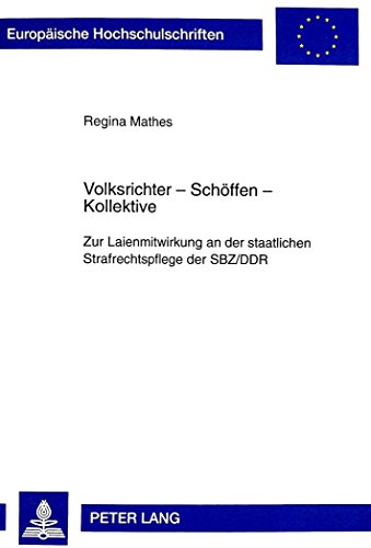 Volksrichter - Schöffen - Kollektive: Zur Laienmitwirkung an der staatlichen Strafrechtspflege der SBZ/DDR (Europäische Hochschulschriften - Reihe II)