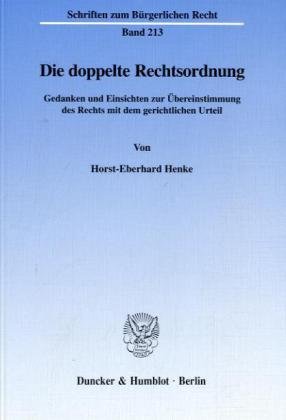 Die doppelte Rechtsordnung. Gedanken und Einsichten zur Übereinstimmung des Rechts mit dem gerichtlichen Urteil. (Schriften zum Bürgerlichen Recht; BR 213)