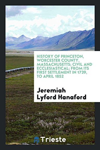 History of Princeton, Worcester county, Massachusetts; civil and ecclesiastical; from its first settlement in 1739, to April 1852