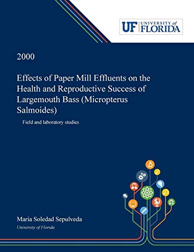 Effects of Paper Mill Effluents on the Health and Reproductive Success of Largemouth Bass (Micropterus Salmoides): Field and Laboratory Studies