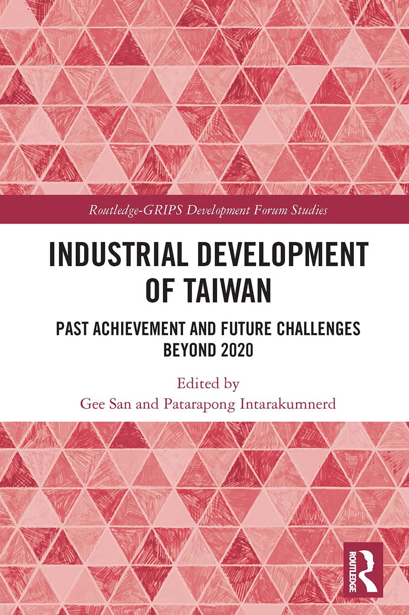 Industrial Development of Taiwan: Past Achievement and Future Challenges Beyond 2020 (Routledge-grips Development Forum Studies)