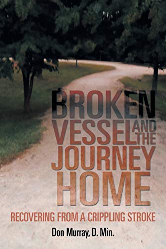 Broken Vessel and the Journey Home: Recovering from a Crippling Stroke