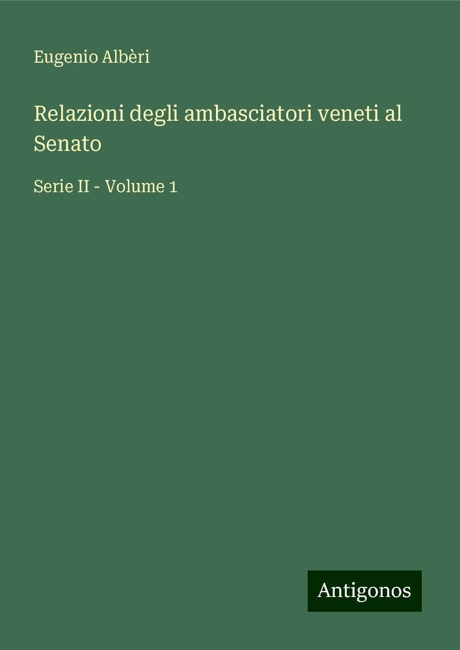 Relazioni degli ambasciatori veneti al Senato: Serie II - Volume 1