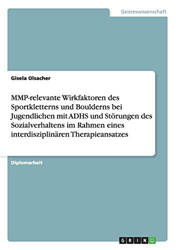 MMP-relevante Wirkfaktoren des Sportkletterns und Boulderns bei Jugendlichen mit ADHS und Störungen des Sozialverhaltens im Rahmen eines interdisziplinären Therapieansatzes