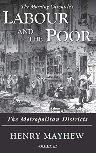 Labour and the Poor Volume III: The Metropolitan Districts (The Morning Chronicle's Labour and the Poor, Band 3)