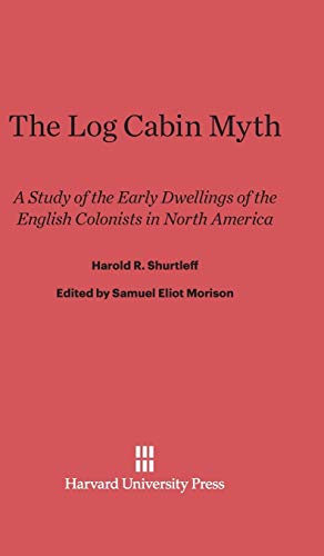 The Log Cabin Myth: A Study of the Early Dwellings of the English Colonists in North America