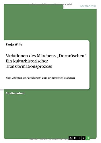 Variationen des Märchens Dornröschen. Ein kulturhistorischer Transformationsprozess: Vom Roman de Perceforest zum grimmschen Märchen