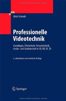 Professionelle Videotechnik: Grundlagen, Filmtechnik, Fernsehtechnik, Geräte- und Studiotechnik in SD, HD, DI, 3D: Filmtechnik, Fernsehtechnik, HDTV, ... Produktion, Studiotechnik, HDTV, DI, 3D