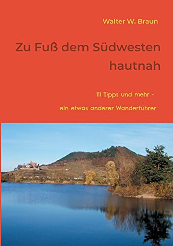Zu Fuß dem Südwesten hautnah: 111 Tipps und mehr - ein etwas anderer Wanderführer