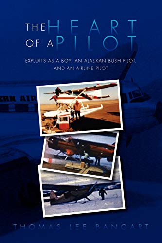 The Heart of a Pilot: Exploits as a Boy, an Alaskan Bush Pilot, and an Airline Pilot