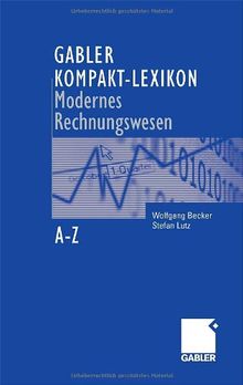 Gabler Kompakt-Lexikon Modernes Rechnungswesen: 2.000 Begriffe zu Buchführung und Bilanzierung, Kostenrechnung und Controlling nachschlagen, verstehen, anwenden