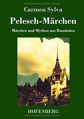 Pelesch-Märchen: Märchen und Mythen aus Rumänien