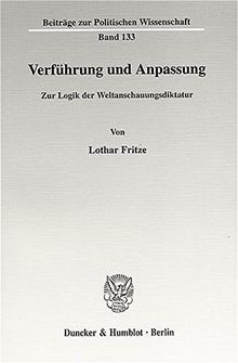 Verführung und Anpassung.: Zur Logik der Weltanschauungsdiktatur. (Beiträge zur Politischen Wissenschaft)