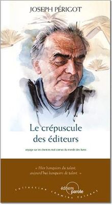 Le crépuscule des éditeurs : voyage sur les chemins mal connus du monde des livres