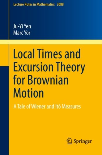 Local Times and Excursion Theory for Brownian Motion: A Tale of Wiener and Itô Measures (Lecture Notes in Mathematics)