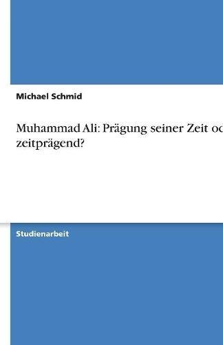 Muhammad Ali: Prägung seiner Zeit oder zeitprägend?