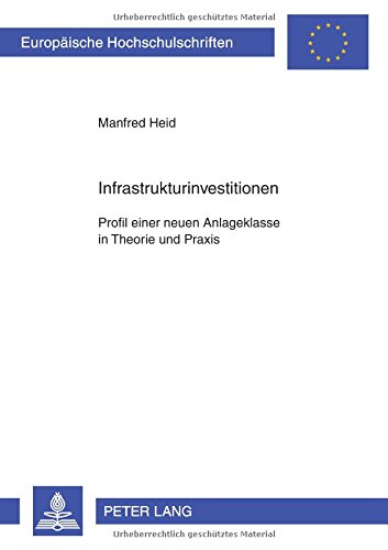 Infrastrukturinvestitionen: Profil einer neuen Anlageklasse in Theorie und Praxis (Europäische Hochschulschriften / European University Studies / Publications Universitaires Européennes)