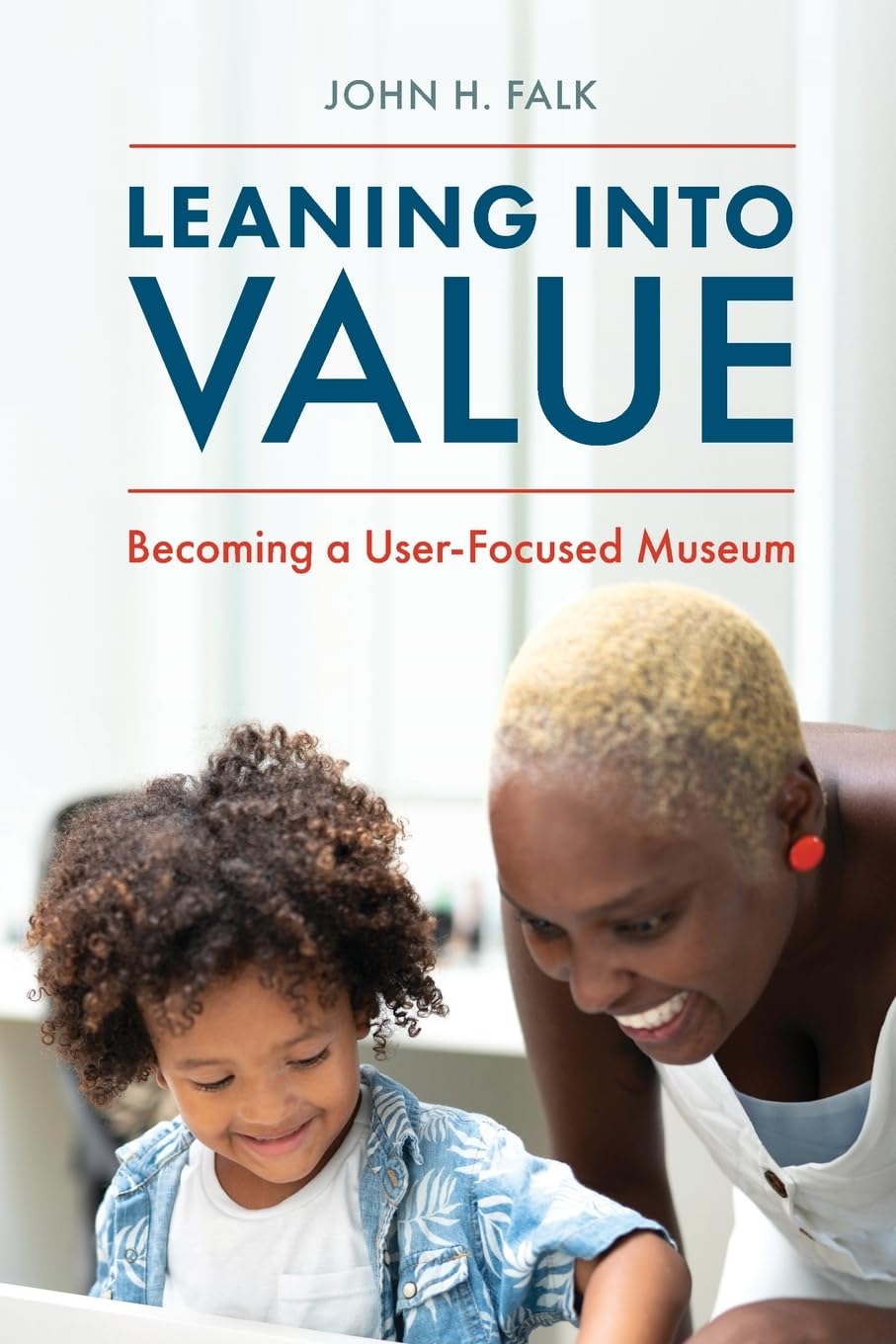 Leaning Into Value: Becoming a User-Focused Museum (American Alliance of Museums)