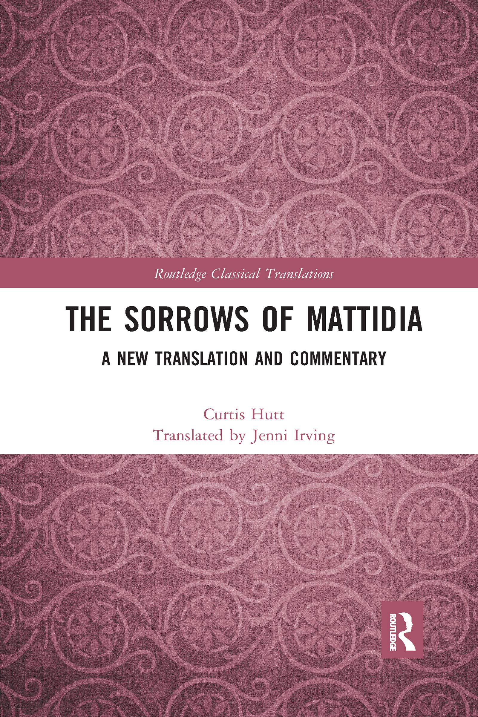 The Sorrows of Mattidia: A New Translation and Commentary (Routledge Classical Translations)