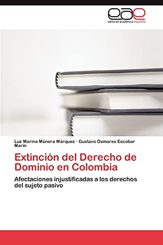 Extinción del Derecho de Dominio en Colombia: Afectaciones injustificadas a los derechos del sujeto pasivo