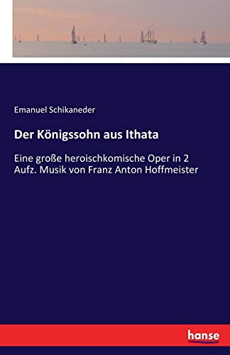 Der Königssohn aus Ithata: Eine große heroischkomische Oper in 2 Aufz. Musik von Franz Anton Hoffmeister