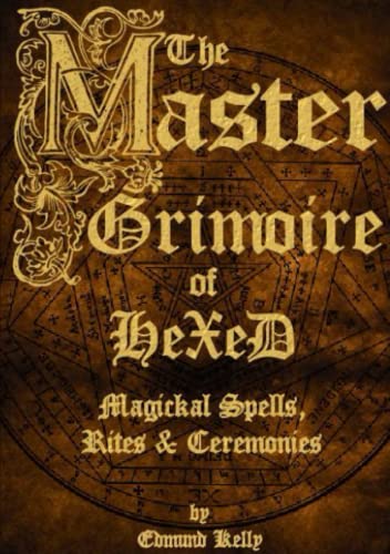 Edmund Kelly The Master Grimoire Of Hexed, Magickal Spells, Rites & Ceremonies