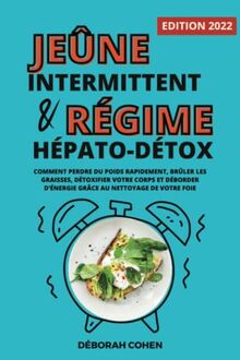 Le jeûne intermittent et le régime hépato-détox: Comment perdre du poids rapidement, brûler les graisses, détoxifier votre corps et déborder d’énergie grâce au nettoyage de votre foie