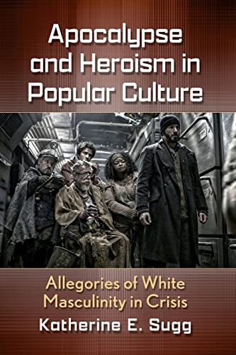 Apocalypse and Heroism in Popular Culture: Allegories of White Masculinity in Crisis