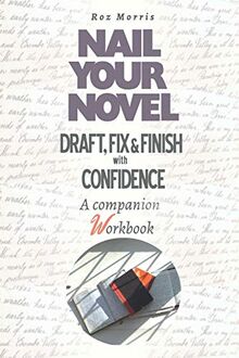 Nail Your Novel: Draft, Fix & Finish With Confidence. A companion workbook