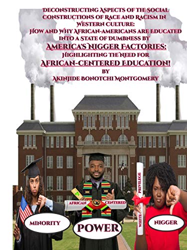 Deconstructing Aspects of the Social Constructions of Race and Racism in Western Culture: How and Why African-americans are Educated into a State of ... Factories. Highlighting the Need for Af