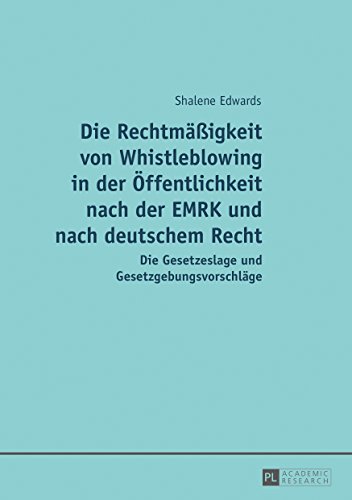 Die Rechtmäßigkeit von Whistleblowing in der Öffentlichkeit nach der EMRK und nach deutschem Recht: Die Gesetzeslage und Gesetzgebungsvorschläge