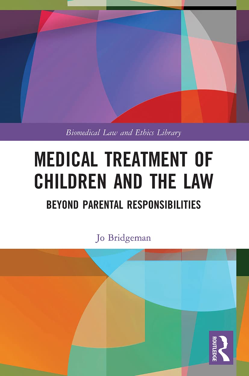 Medical Treatment of Children and the Law: Beyond Parental Responsibilities (Biomedical Law and Ethics Library)
