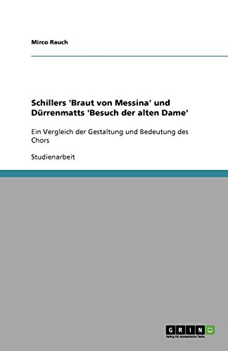 Schillers 'Braut von Messina' und Dürrenmatts 'Besuch der alten Dame': Ein Vergleich der Gestaltung und Bedeutung des Chors