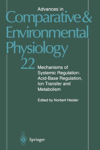 Mechanisms of Systemic Regulation: Acid - Base Regulation, Ion-Transfer And Metabolism (Advances In Comparative And Environmental Physiology) ... and Environmental Physiology, 22, Band 22)