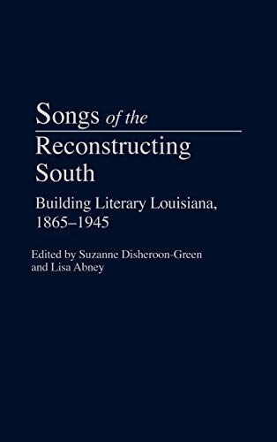 Songs of the Reconstructing South: Building Literary Louisiana, 1865-1945 (Contributions to the Study of American Literature)