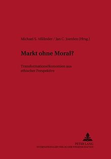 Markt ohne Moral?: Transformationsökonomien aus ethischer Perspektive (Studien zur Ethik in Ostmitteleuropa)
