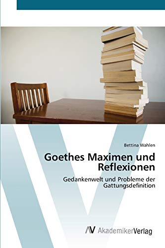 Goethes Maximen und Reflexionen: Gedankenwelt und Probleme der Gattungsdefinition